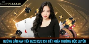 Hướng Dẫn Nạp Tiền 6623 Cực Chi Tiết Nhận Thưởng Độc Quyền